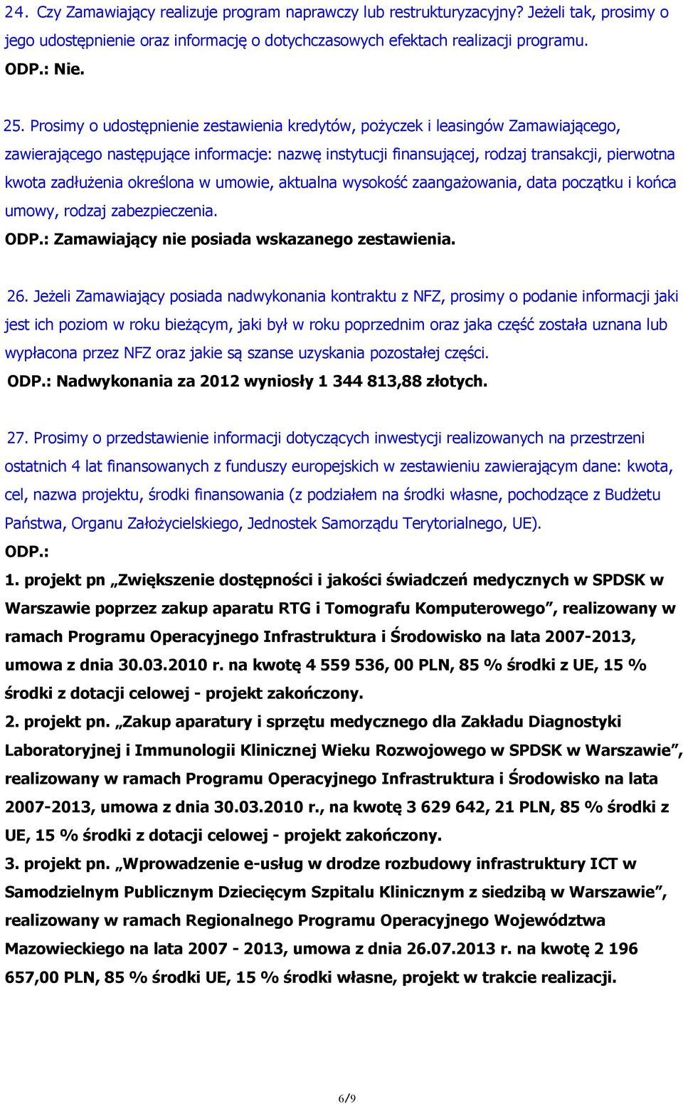 określona w umowie, aktualna wysokość zaangażowania, data początku i końca umowy, rodzaj zabezpieczenia. ODP.: Zamawiający nie posiada wskazanego zestawienia. 26.