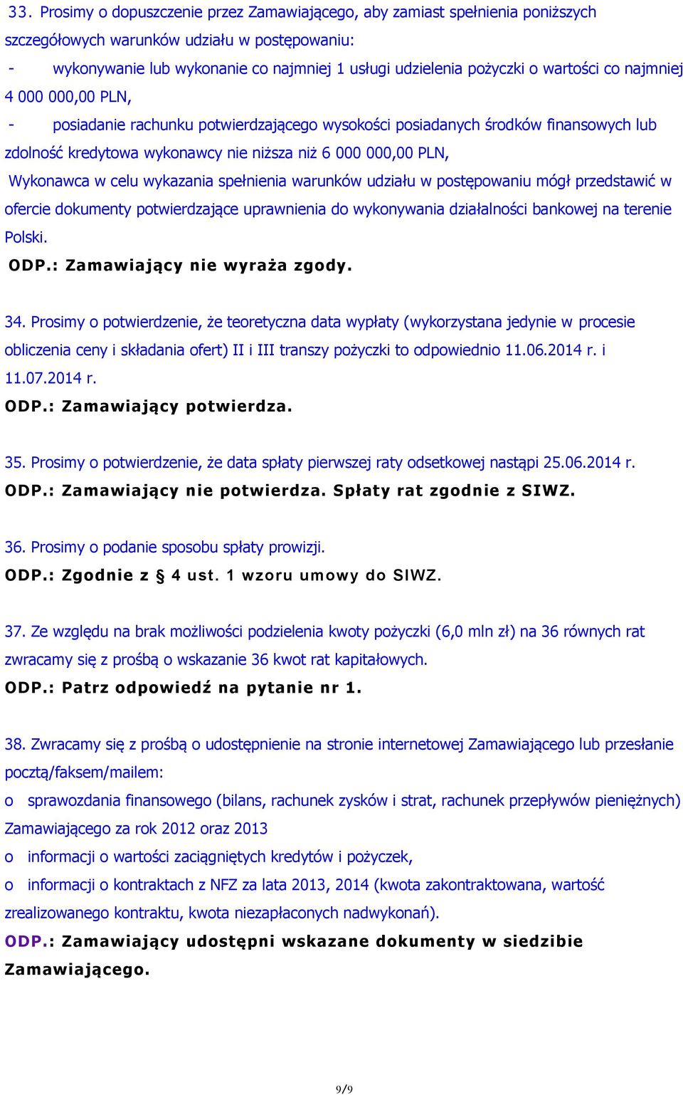 celu wykazania spełnienia warunków udziału w postępowaniu mógł przedstawić w ofercie dokumenty potwierdzające uprawnienia do wykonywania działalności bankowej na terenie Polski. 34.