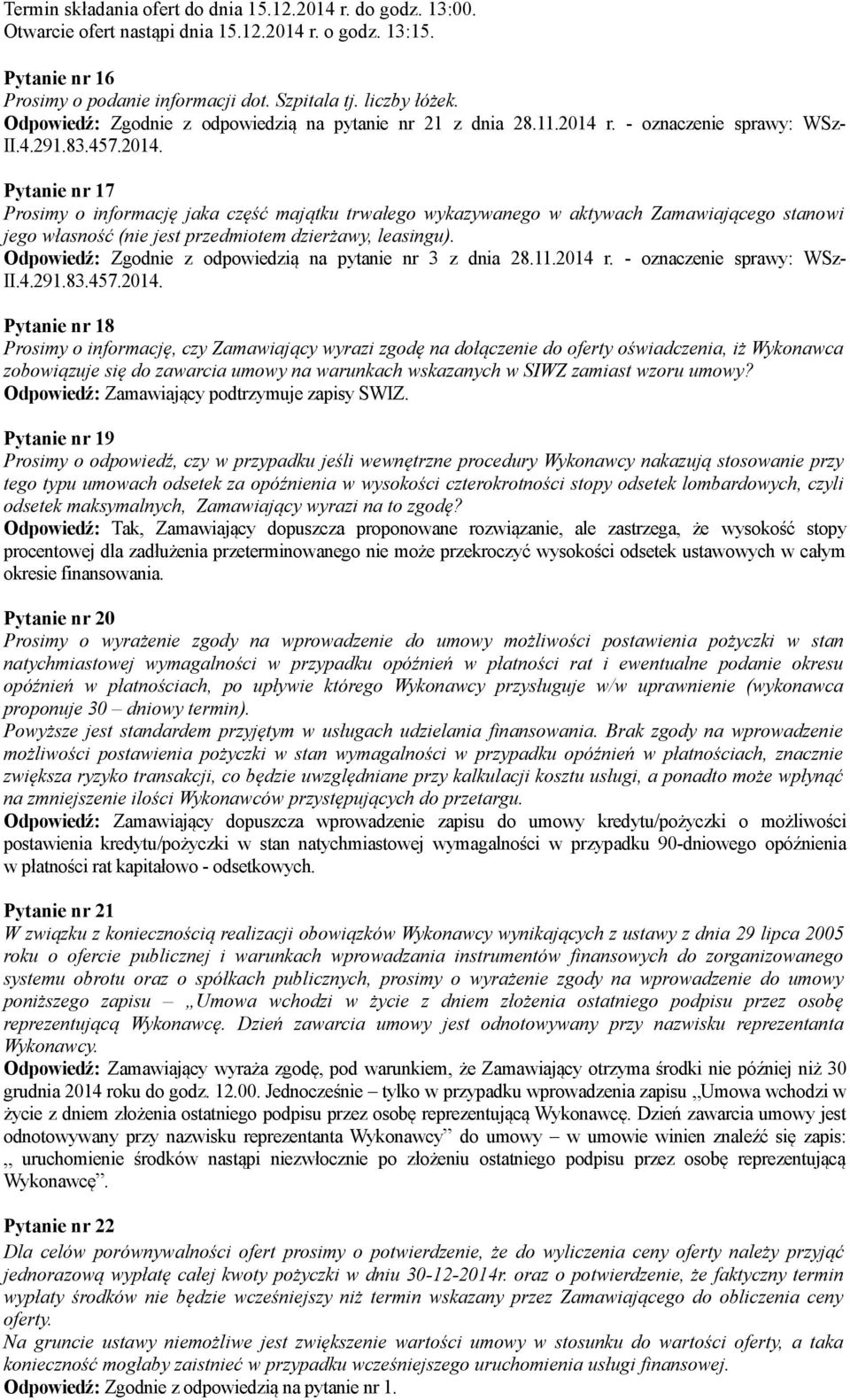 - oznaczenie sprawy: WSz- Pytanie nr 17 Prosimy o informację jaka część majątku trwałego wykazywanego w aktywach Zamawiającego stanowi jego własność (nie jest przedmiotem dzierżawy, leasingu).