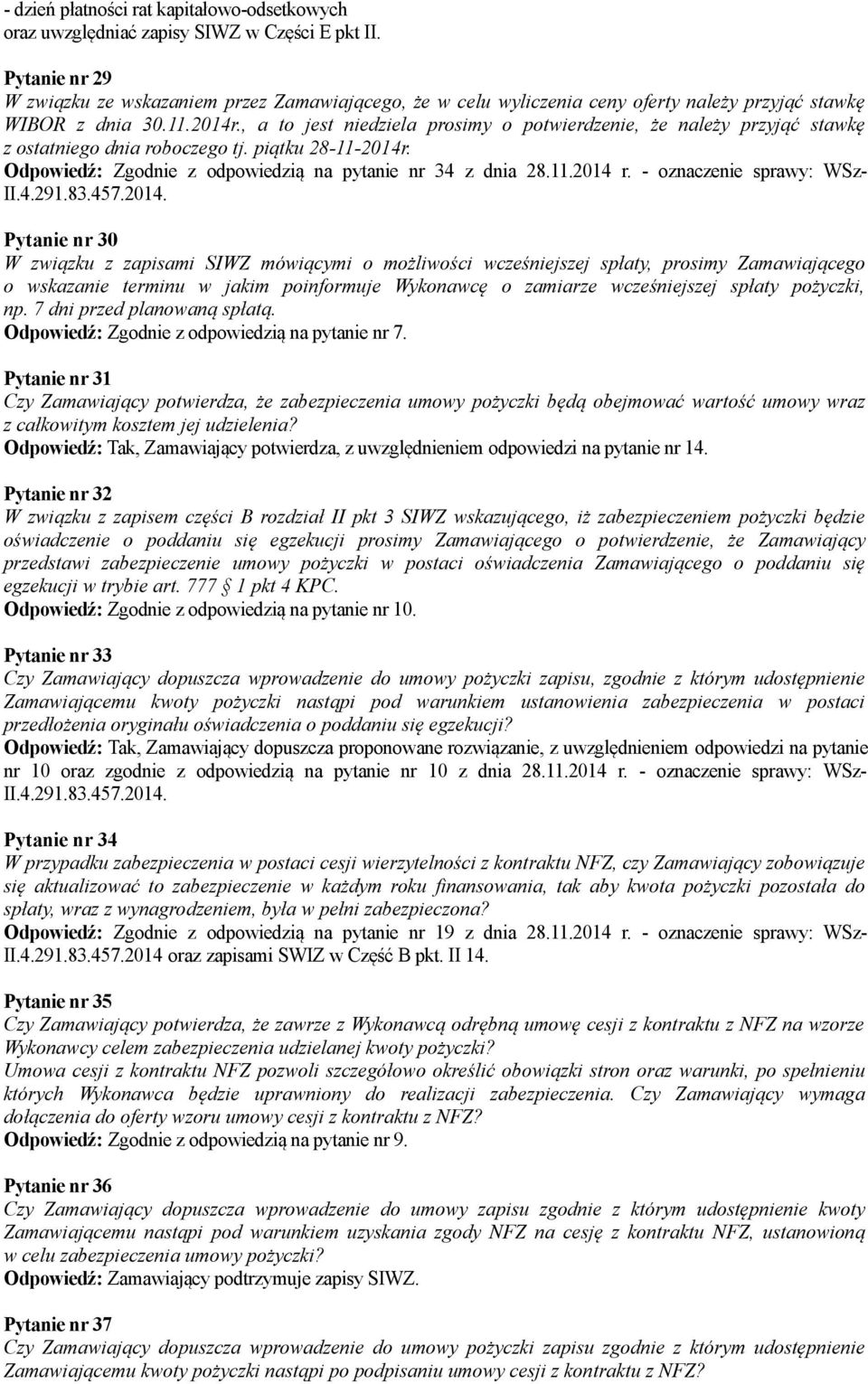 , a to jest niedziela prosimy o potwierdzenie, że należy przyjąć stawkę z ostatniego dnia roboczego tj. piątku 28-11-2014r. Odpowiedź: Zgodnie z odpowiedzią na pytanie nr 34 z dnia 28.11.2014 r.