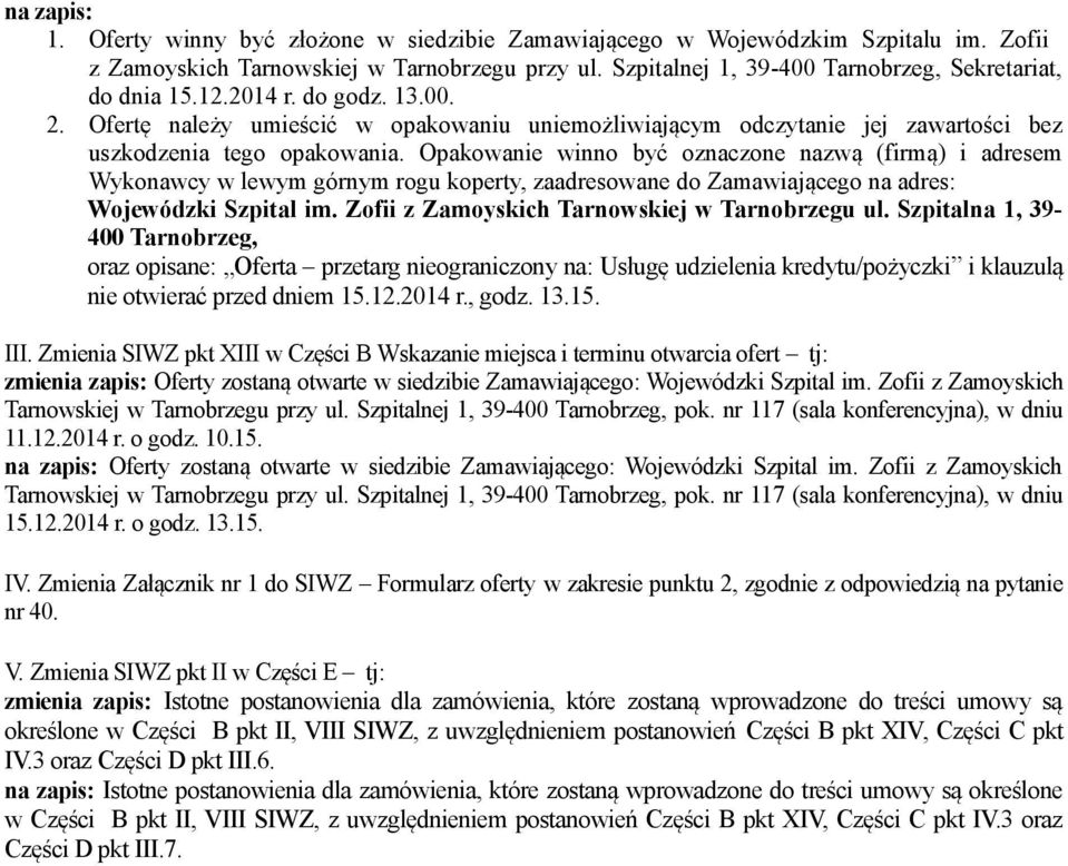 Opakowanie winno być oznaczone nazwą (firmą) i adresem Wykonawcy w lewym górnym rogu koperty, zaadresowane do Zamawiającego na adres: Wojewódzki Szpital im.