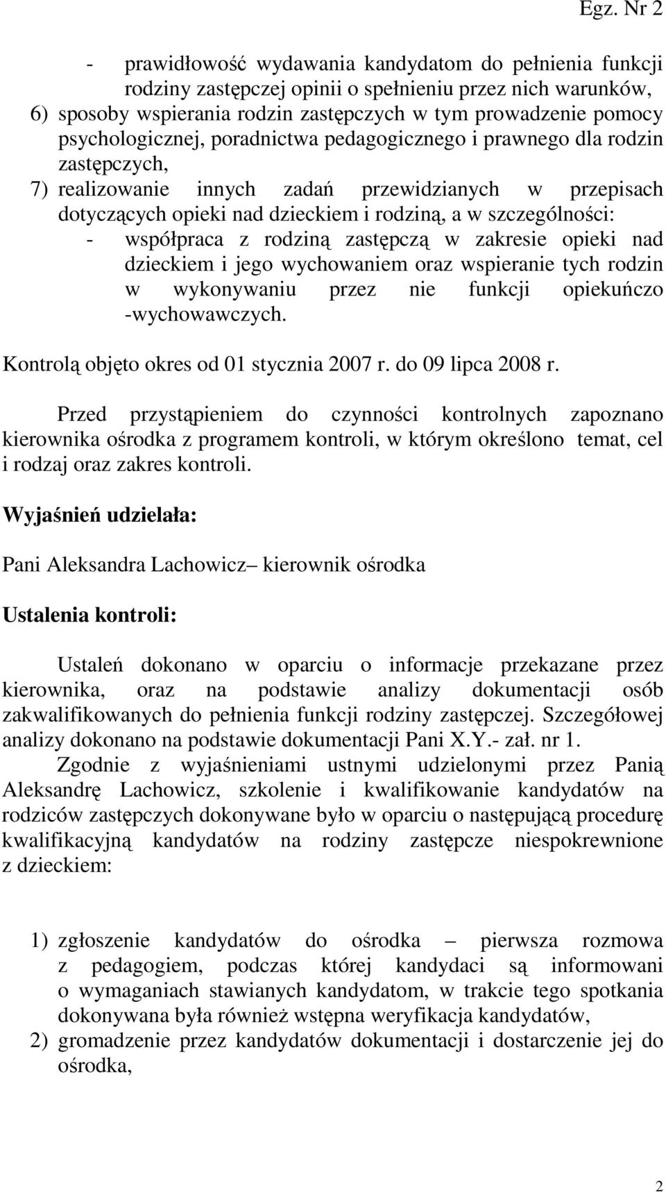 rodziną zastępczą w zakresie opieki nad dzieckiem i jego wychowaniem oraz wspieranie tych rodzin w wykonywaniu przez nie funkcji opiekuńczo -wychowawczych. Kontrolą objęto okres od 01 stycznia 2007 r.