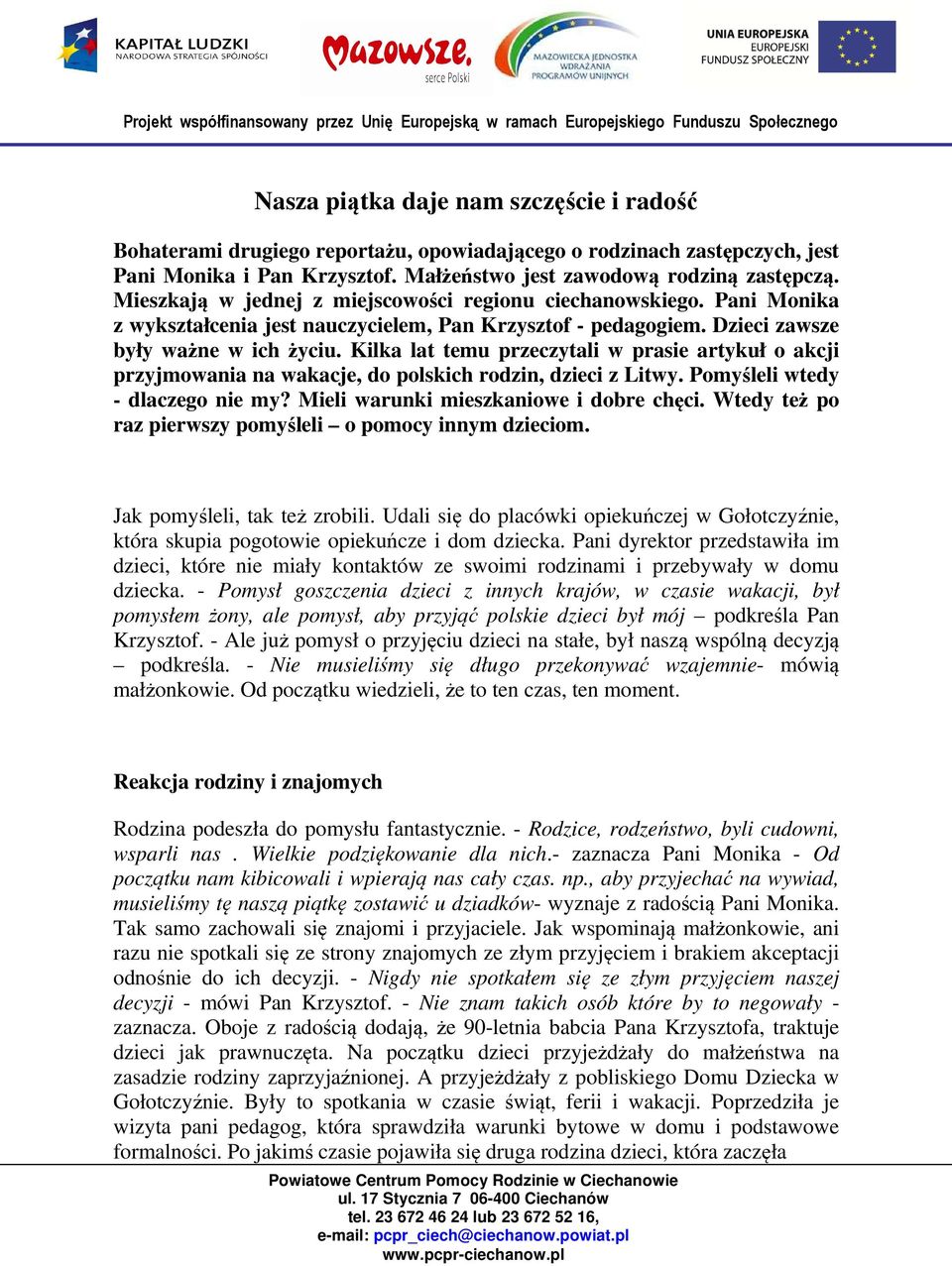 Kilka lat temu przeczytali w prasie artykuł o akcji przyjmowania na wakacje, do polskich rodzin, dzieci z Litwy. Pomyśleli wtedy - dlaczego nie my? Mieli warunki mieszkaniowe i dobre chęci.