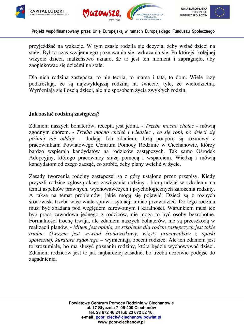 Wiele razy podkreślają, że są najzwyklejszą rodziną na świecie, tyle, że wielodzietną. Wyróżniają się ilością dzieci, ale nie sposobem życia zwykłych rodzin. Jak zostać rodziną zastępczą?