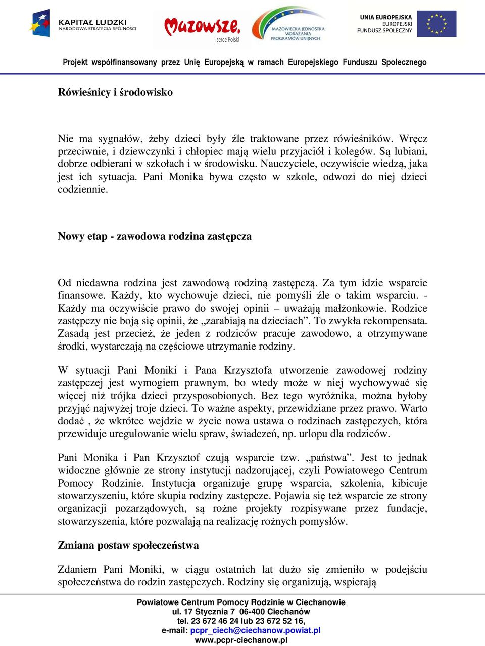 Nowy etap - zawodowa rodzina zastępcza Od niedawna rodzina jest zawodową rodziną zastępczą. Za tym idzie wsparcie finansowe. Każdy, kto wychowuje dzieci, nie pomyśli źle o takim wsparciu.
