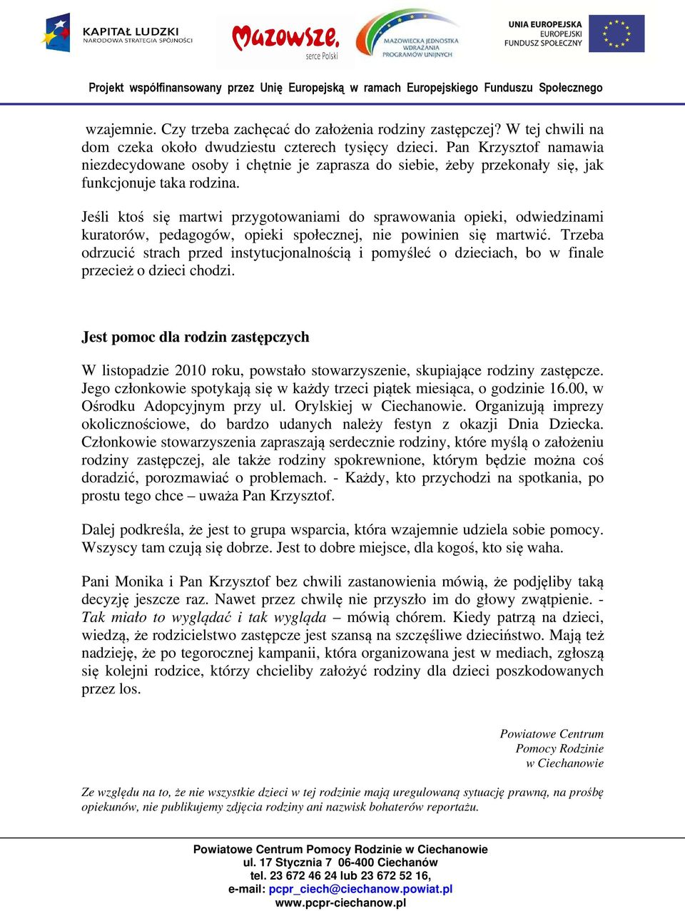 Jeśli ktoś się martwi przygotowaniami do sprawowania opieki, odwiedzinami kuratorów, pedagogów, opieki społecznej, nie powinien się martwić.