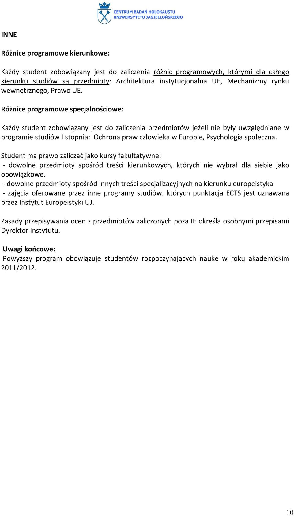 Różnice programowe specjalnościowe: Każdy student zobowiązany jest do zaliczenia przedmiotów jeżeli nie były uwzględniane w programie studiów I stopnia: Ochrona praw człowieka w Europie, Psychologia