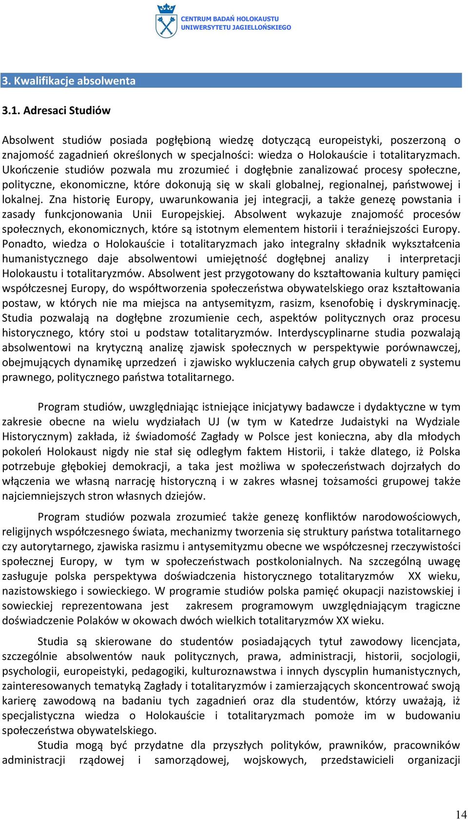 Ukończenie studiów pozwala mu zrozumieć i dogłębnie zanalizować procesy społeczne, polityczne, ekonomiczne, które dokonują się w skali globalnej, regionalnej, państwowej i lokalnej.