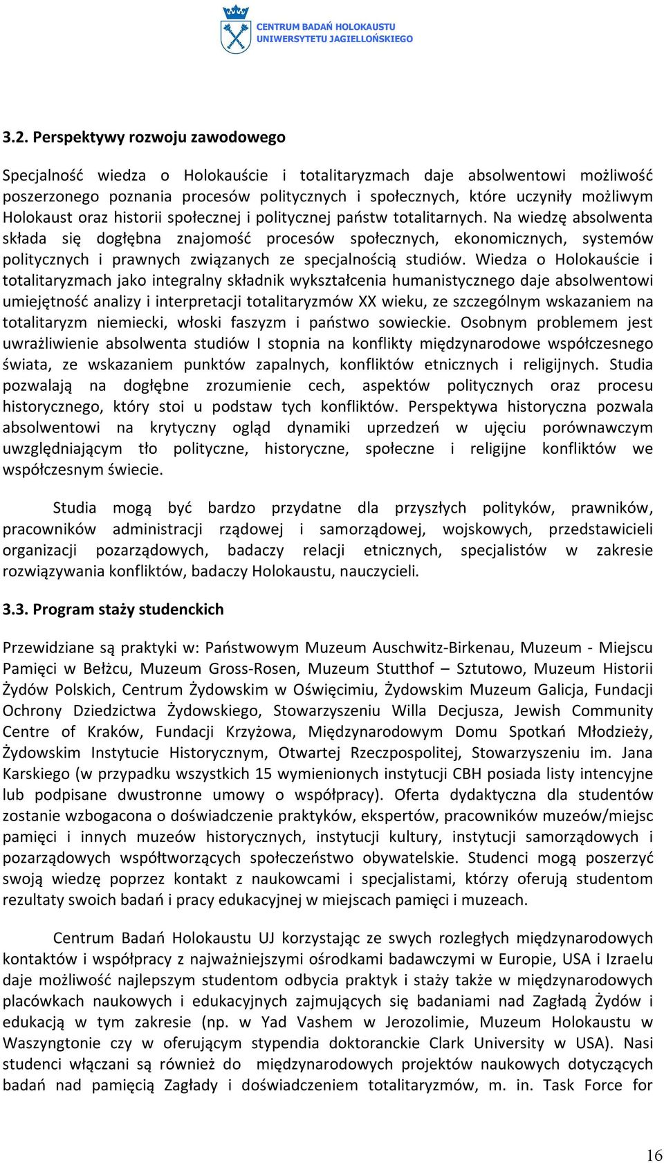 Na wiedzę absolwenta składa się dogłębna znajomość procesów społecznych, ekonomicznych, systemów politycznych i prawnych związanych ze specjalnością studiów.