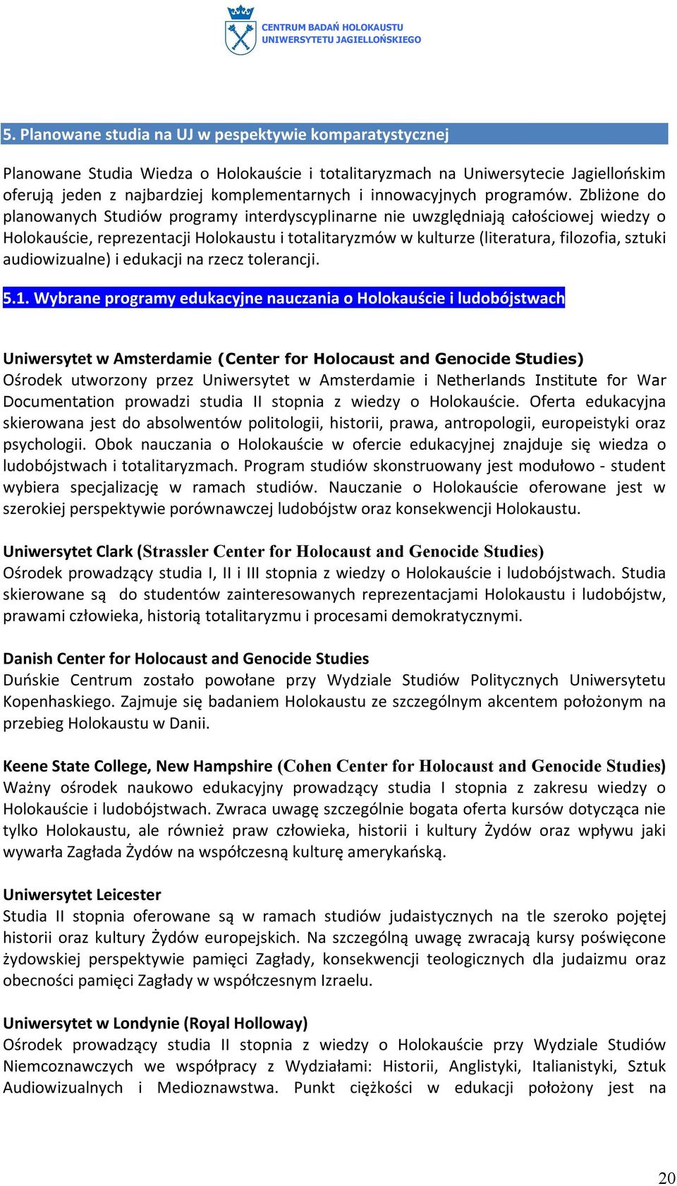 Zbliżone do planowanych Studiów programy interdyscyplinarne nie uwzględniają całościowej wiedzy o Holokauście, reprezentacji Holokaustu i totalitaryzmów w kulturze (literatura, filozofia, sztuki