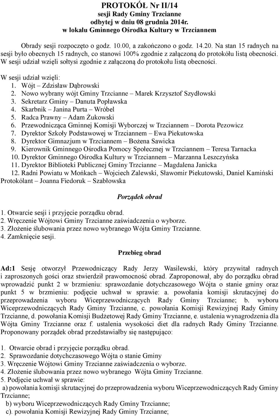Sekretarz Gminy Danuta Popławska 4. Skarbnik Janina Purta Wróbel 5. Radca Prawny Adam Żukowski 6. Przewodnicząca Gminnej Komisji Wyborczej w Trzciannem Dorota Pezowicz 7.