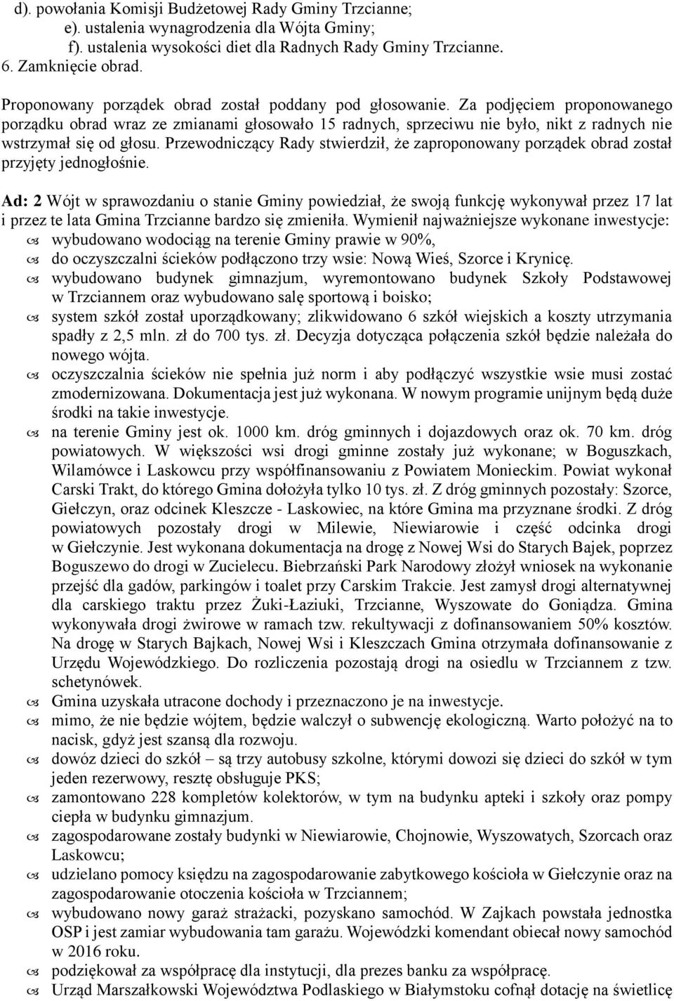 Za podjęciem proponowanego porządku obrad wraz ze zmianami głosowało 15 radnych, sprzeciwu nie było, nikt z radnych nie wstrzymał się od głosu.
