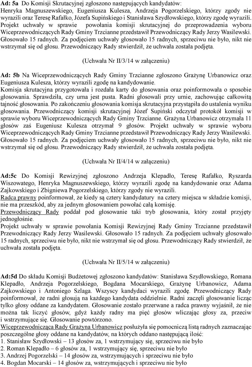 Projekt uchwały w sprawie powołania komisji skrutacyjnej do przeprowadzenia wyboru Wiceprzewodniczących Rady Gminy Trzcianne przedstawił Przewodniczący Rady Jerzy Wasilewski. Głosowało 15 radnych.
