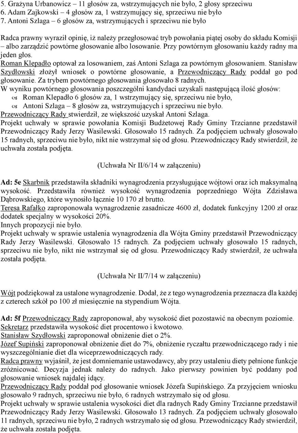 albo losowanie. Przy powtórnym głosowaniu każdy radny ma jeden głos. Roman Klepadło optował za losowaniem, zaś Antoni Szlaga za powtórnym głosowaniem.