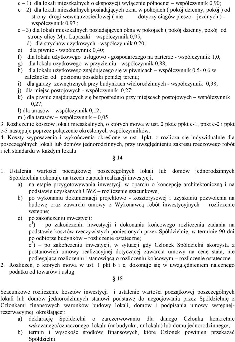 Łupaszki współczynnik 0,95; d) dla strychów użytkowych -współczynnik 0,20; e) dla piwnic - współczynnik 0,40; f) dla lokalu użytkowego usługowo - gospodarczego na parterze - współczynnik 1,0; g) dla