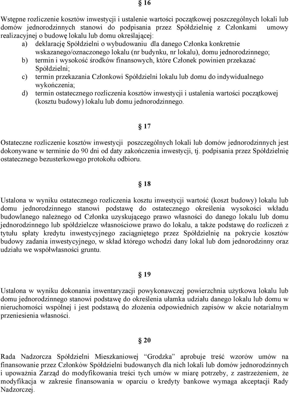 wysokość środków finansowych, które Członek powinien przekazać Spółdzielni; c) termin przekazania Członkowi Spółdzielni lokalu lub domu do indywidualnego wykończenia; d) termin ostatecznego