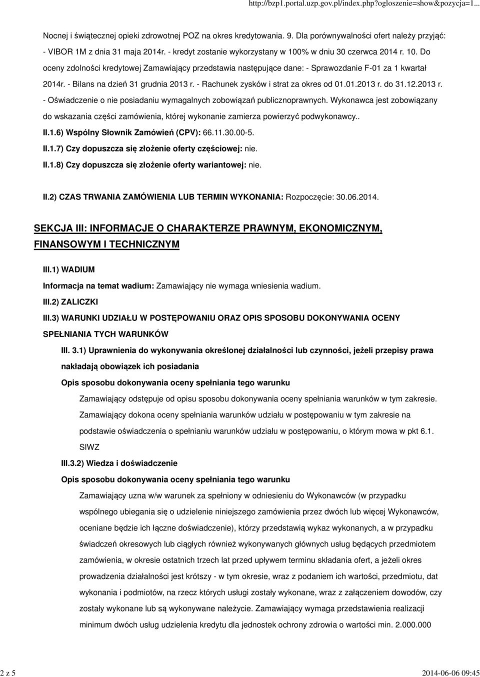 - Bilans na dzień 31 grudnia 2013 r. - Rachunek zysków i strat za okres od 01.01.2013 r. do 31.12.2013 r. - Oświadczenie o nie posiadaniu wymagalnych zobowiązań publicznoprawnych.