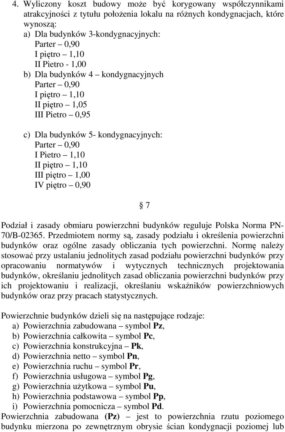 piętro 1,00 IV piętro 0,90 7 Podział i zasady obmiaru powierzchni budynków reguluje Polska Norma PN- 70/B-02365.