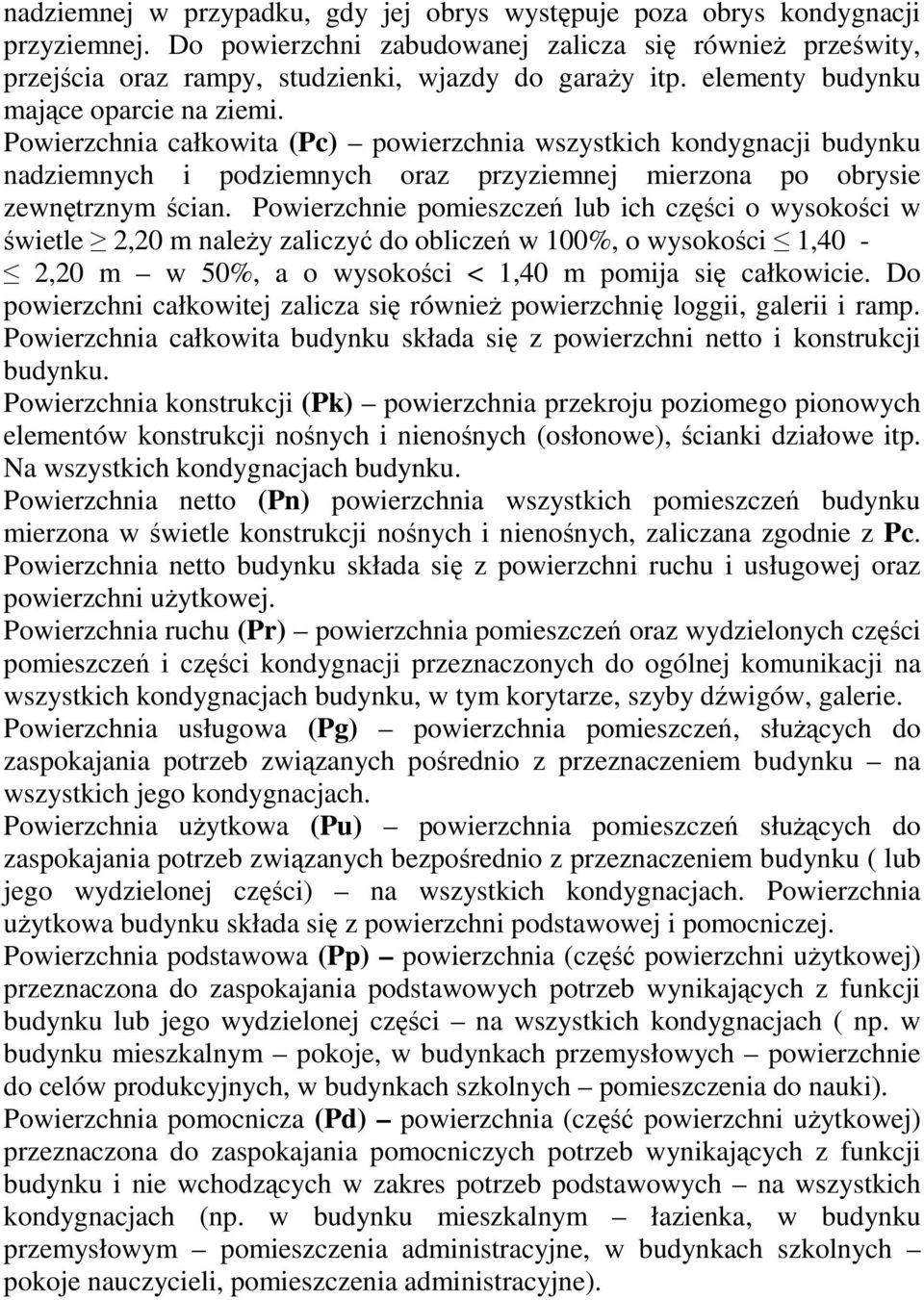 Powierzchnie pomieszczeń lub ich części o wysokości w świetle 2,20 m należy zaliczyć do obliczeń w 100%, o wysokości 1,40-2,20 m w 50%, a o wysokości < 1,40 m pomija się całkowicie.