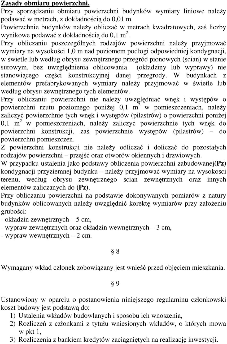 Przy obliczaniu poszczególnych rodzajów powierzchni należy przyjmować wymiary na wysokości 1,0 m nad poziomem podłogi odpowiedniej kondygnacji, w świetle lub według obrysu zewnętrznego przegród