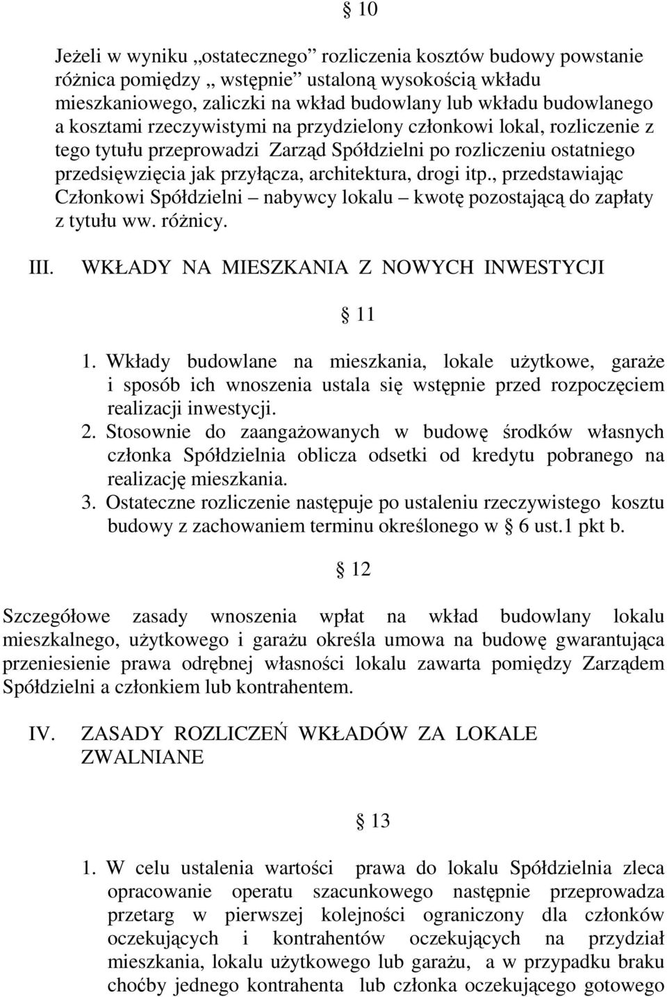 , przedstawiając Członkowi Spółdzielni nabywcy lokalu kwotę pozostającą do zapłaty z tytułu ww. różnicy. III. WKŁADY NA MIESZKANIA Z NOWYCH INWESTYCJI 11 1.