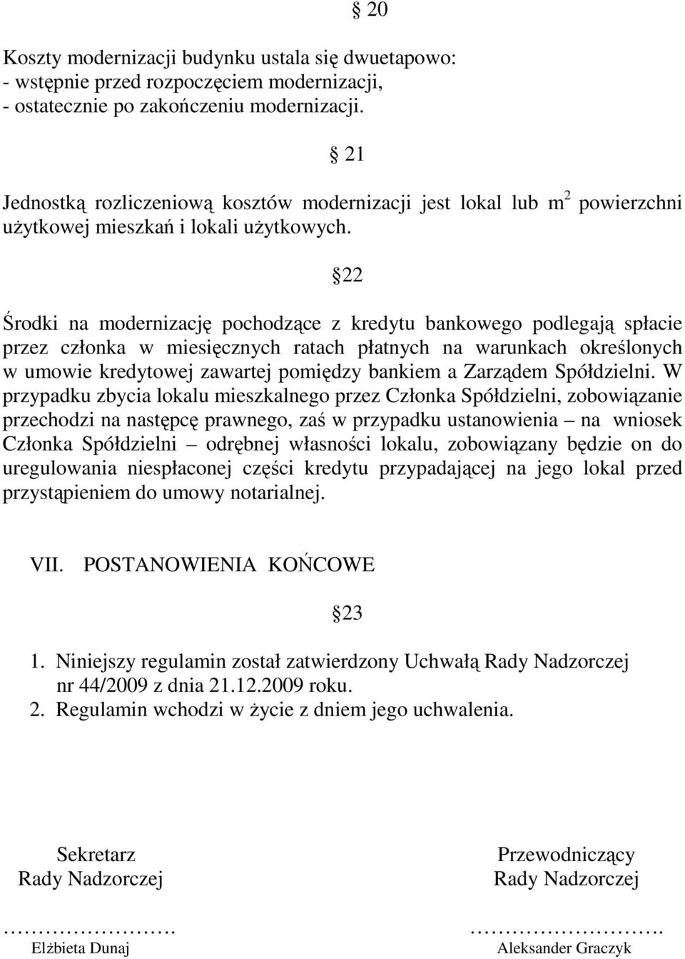 22 Środki na modernizację pochodzące z kredytu bankowego podlegają spłacie przez członka w miesięcznych ratach płatnych na warunkach określonych w umowie kredytowej zawartej pomiędzy bankiem a