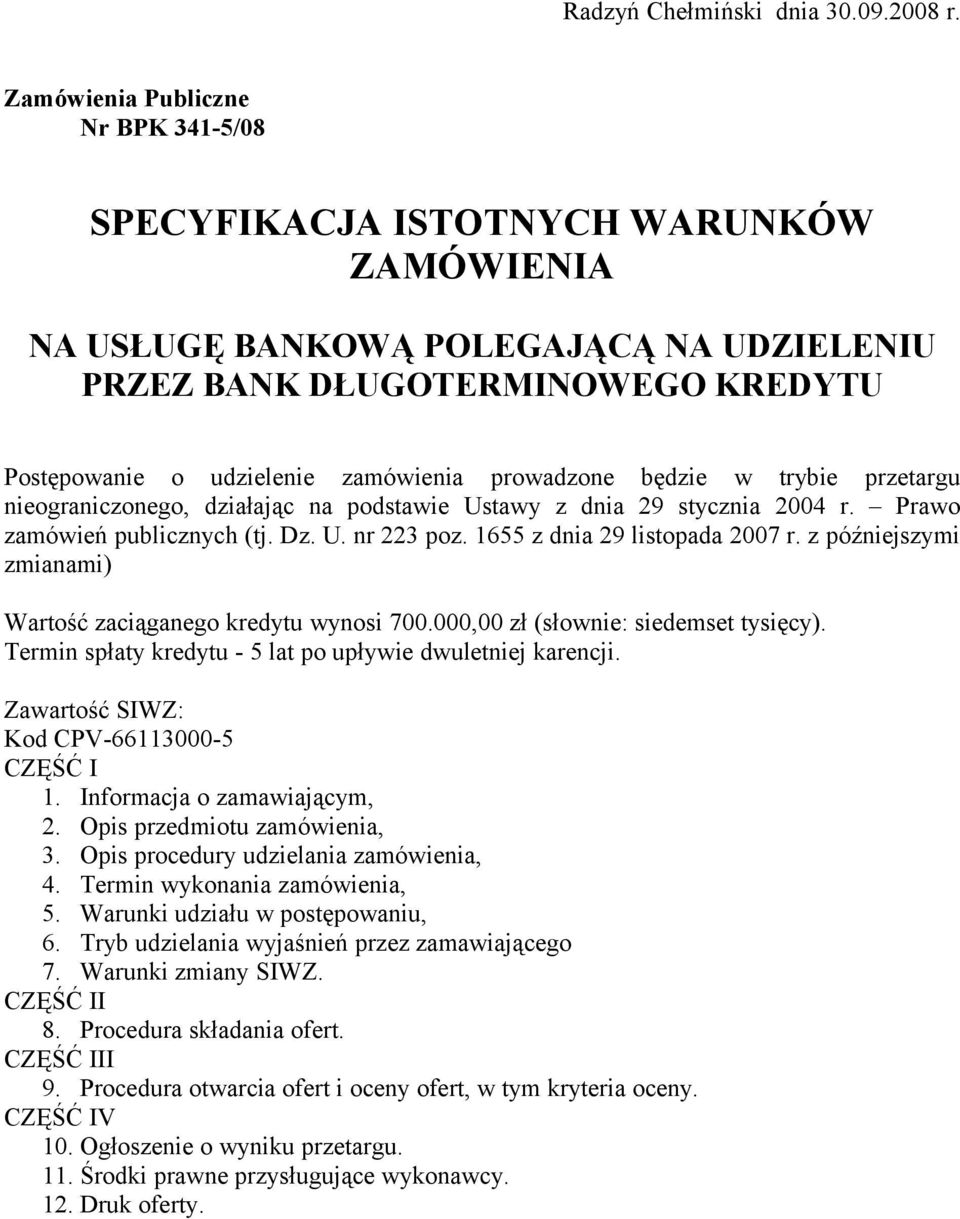 prowadzone będzie w trybie przetargu nieograniczonego, działając na podstawie Ustawy z dnia 29 stycznia 2004 r. Prawo zamówień publicznych (tj. Dz. U. nr 223 poz. 1655 z dnia 29 listopada 2007 r.