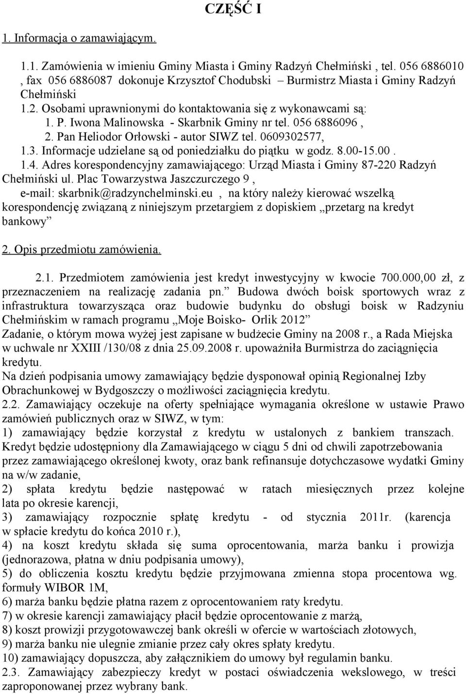 Iwona Malinowska - Skarbnik Gminy nr tel. 056 6886096, 2. Pan Heliodor Orłowski - autor SIWZ tel. 0609302577, 1.3. Informacje udzielane są od poniedziałku do piątku w godz. 8.00-15.00. 1.4.