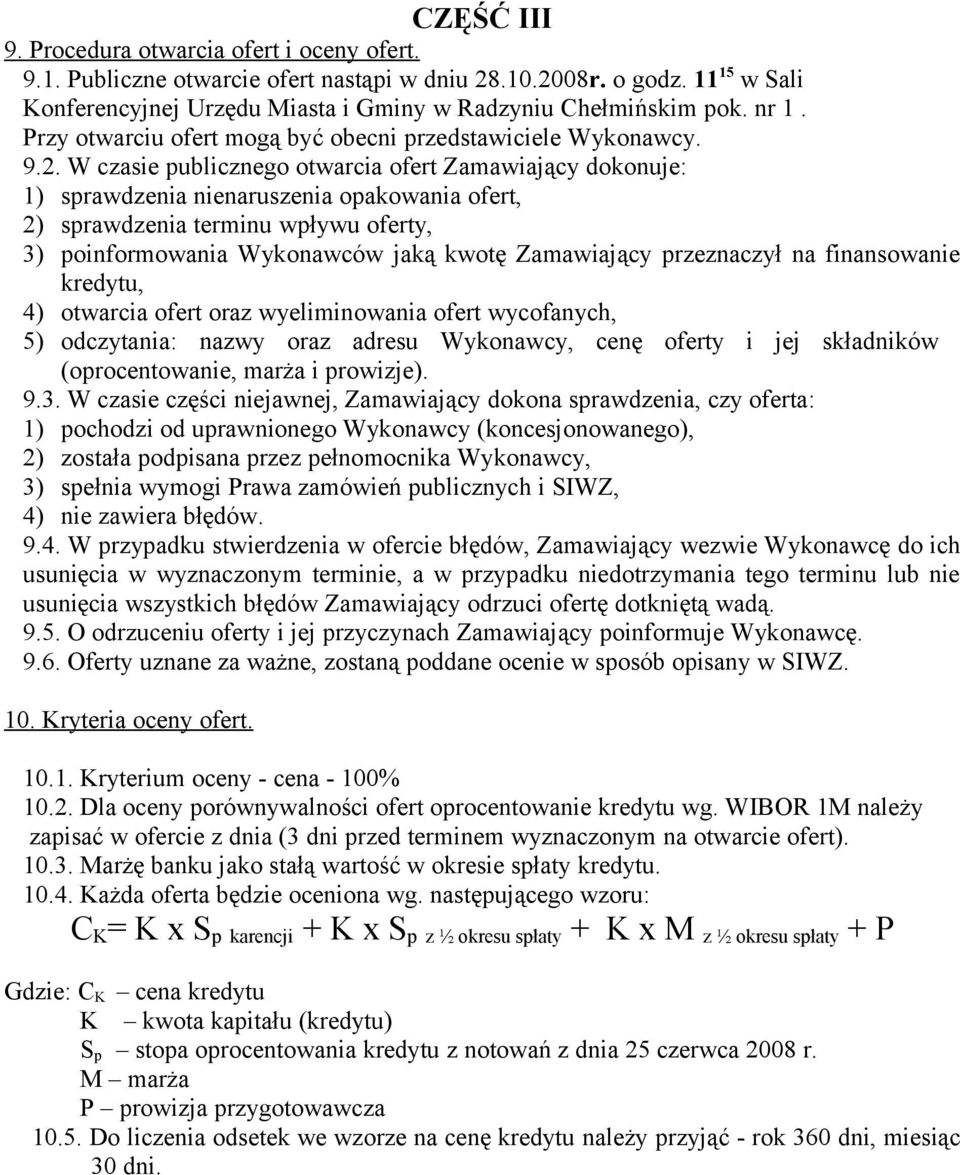 W czasie publicznego otwarcia ofert Zamawiający dokonuje: 1) sprawdzenia nienaruszenia opakowania ofert, 2) sprawdzenia terminu wpływu oferty, 3) poinformowania Wykonawców jaką kwotę Zamawiający