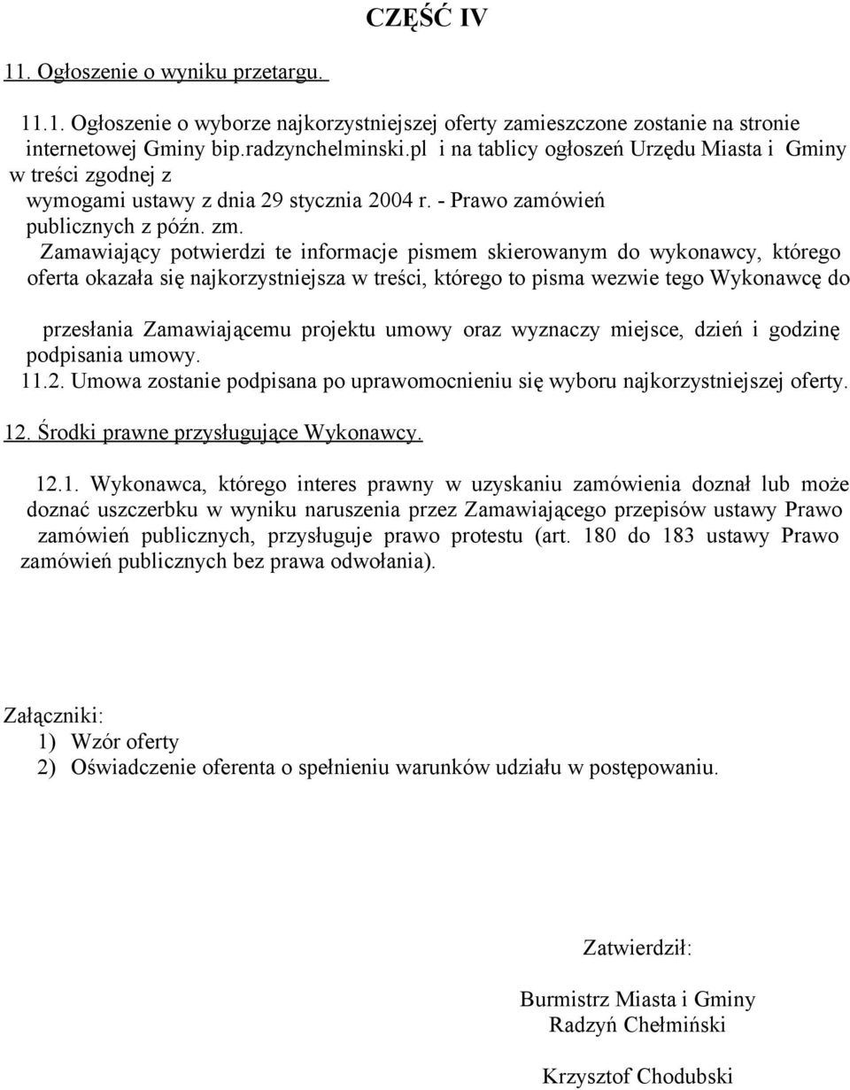 Zamawiający potwierdzi te informacje pismem skierowanym do wykonawcy, którego oferta okazała się najkorzystniejsza w treści, którego to pisma wezwie tego Wykonawcę do przesłania Zamawiającemu