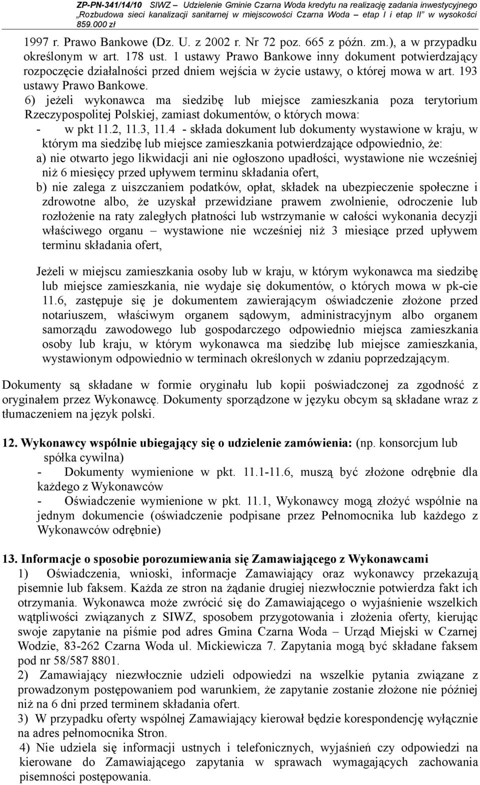 6) jeżeli wykonawca ma siedzibę lub miejsce zamieszkania poza terytorium Rzeczypospolitej Polskiej, zamiast dokumentów, o których mowa: - w pkt 11.2, 11.3, 11.