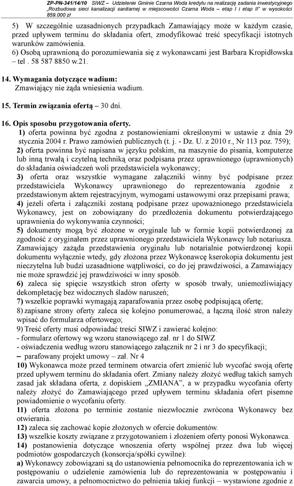Termin związania ofertą 30 dni. 16. Opis sposobu przygotowania oferty. 1) oferta powinna być zgodna z postanowieniami określonymi w ustawie z dnia 29 stycznia 2004 r. Prawo zamówień publicznych (t. j.