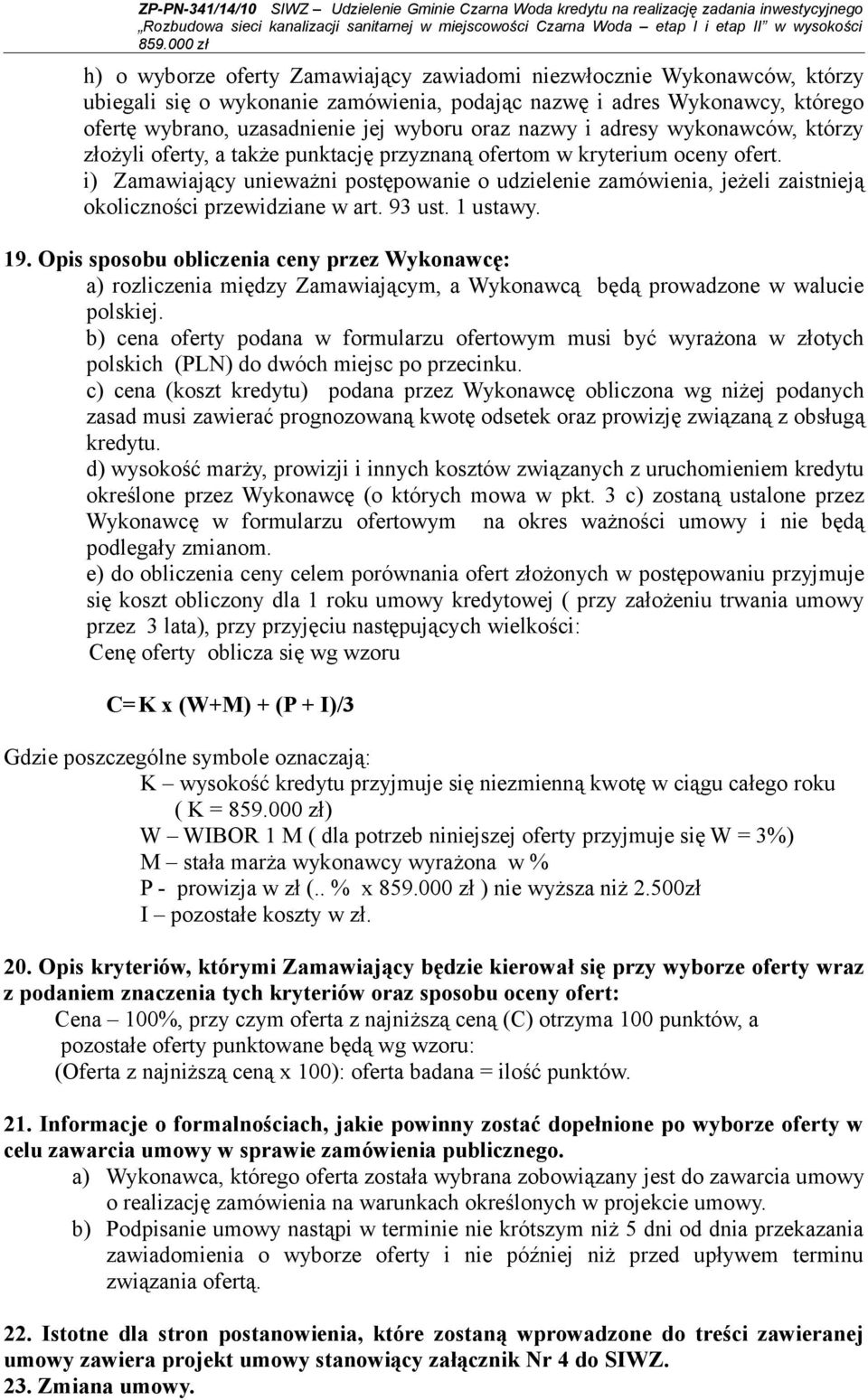 i) Zamawiający unieważni postępowanie o udzielenie zamówienia, jeżeli zaistnieją okoliczności przewidziane w art. 93 ust. 1 ustawy. 19.