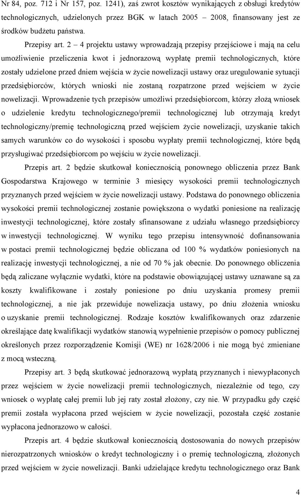 2 4 projektu ustawy wprowadzają przepisy przejściowe i mają na celu umożliwienie przeliczenia kwot i jednorazową wypłatę premii technologicznych, które zostały udzielone przed dniem wejścia w życie