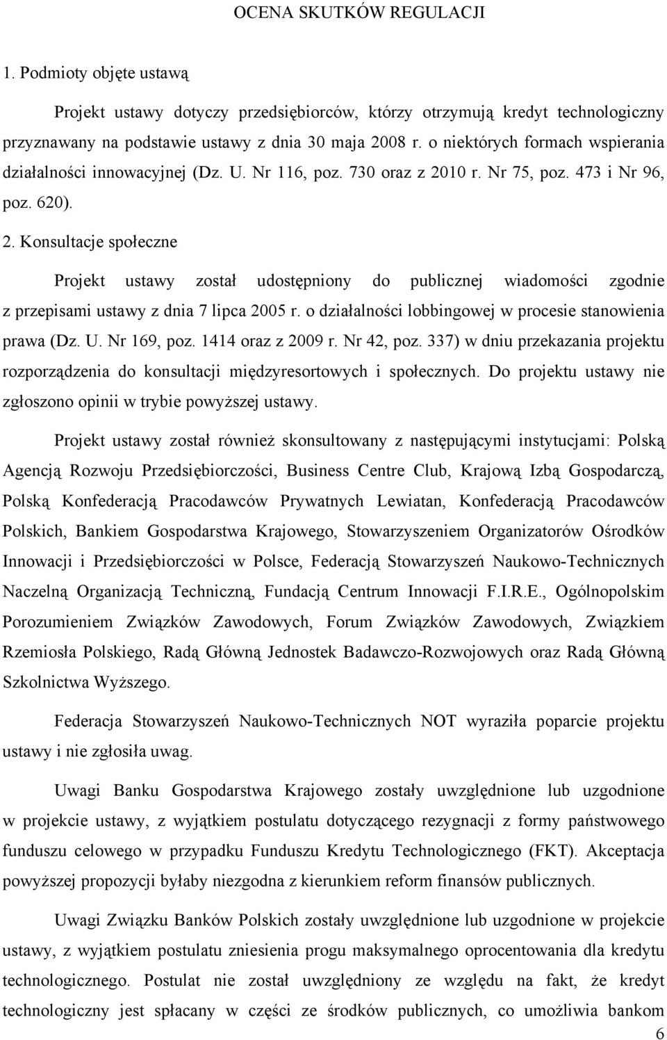 10 r. Nr 75, poz. 473 i Nr 96, poz. 620). 2. Konsultacje społeczne Projekt ustawy został udostępniony do publicznej wiadomości zgodnie z przepisami ustawy z dnia 7 lipca 2005 r.