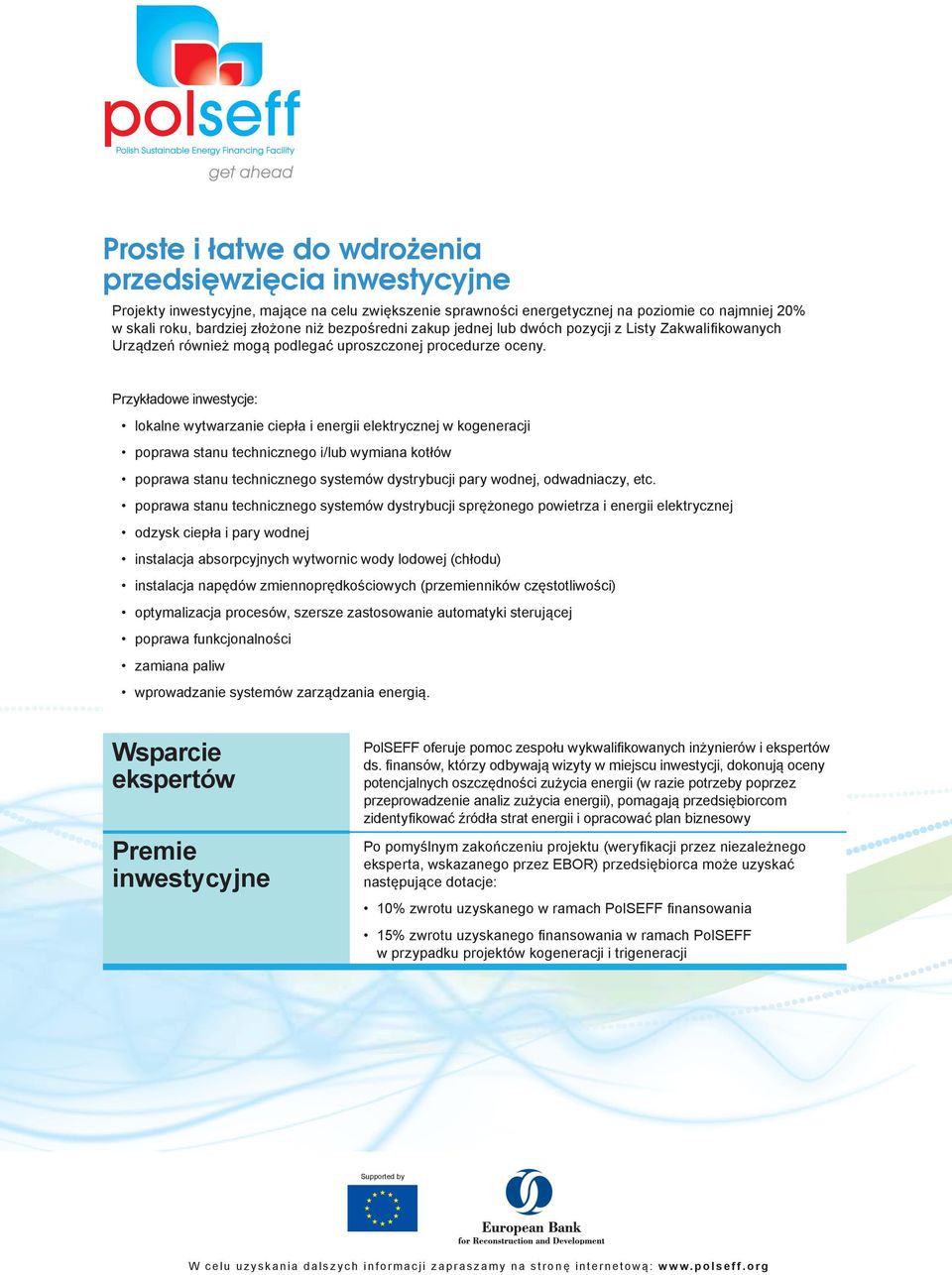 Przykładowe inwestycje: lokalne wytwarzanie ciepła i energii elektrycznej w kogeneracji poprawa stanu technicznego i/lub wymiana kotłów poprawa stanu technicznego systemów dystrybucji pary wodnej,
