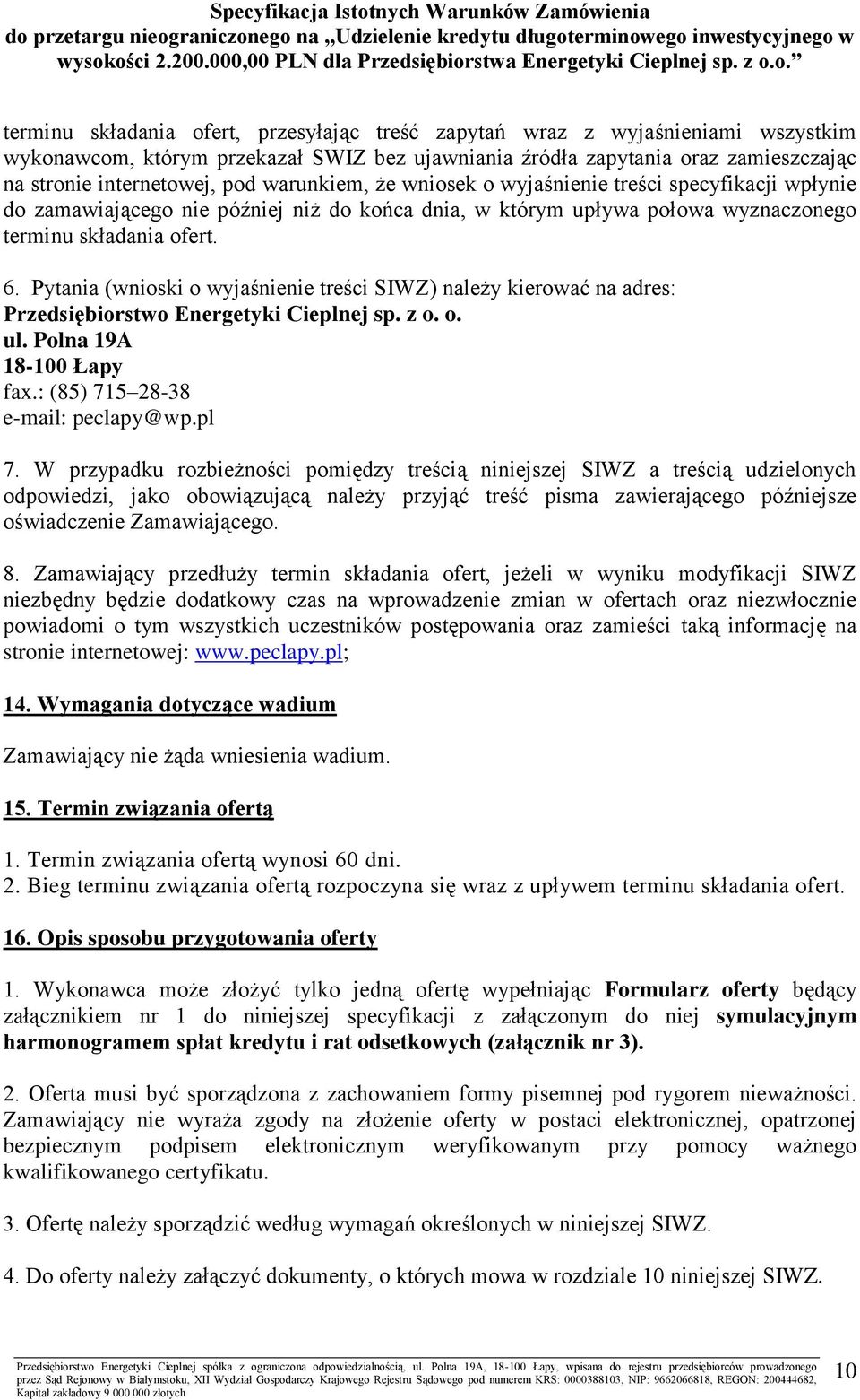Pytania (wnioski o wyjaśnienie treści SIWZ) należy kierować na adres: Przedsiębiorstwo Energetyki Cieplnej sp. z o. o. ul. Polna 19A 18-100 Łapy fax.: (85) 715 28-38 e-mail: peclapy@wp.pl 7.