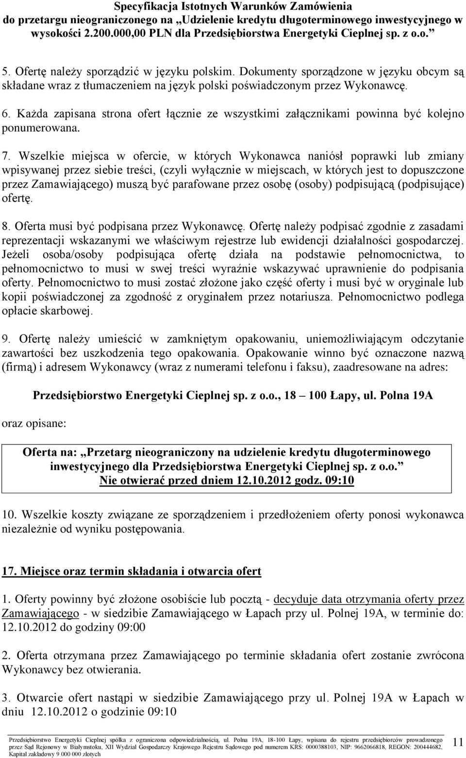 Wszelkie miejsca w ofercie, w których Wykonawca naniósł poprawki lub zmiany wpisywanej przez siebie treści, (czyli wyłącznie w miejscach, w których jest to dopuszczone przez Zamawiającego) muszą być