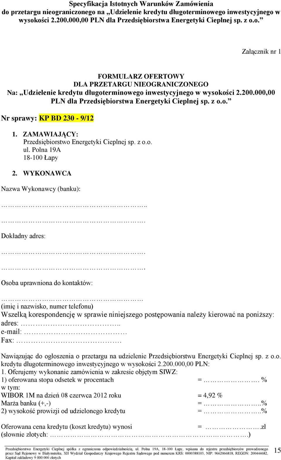 . Osoba uprawniona do kontaktów: (imię i nazwisko, numer telefonu) Wszelką korespondencję w sprawie niniejszego postępowania należy kierować na poniższy: adres:.. e-mail: Fax:.