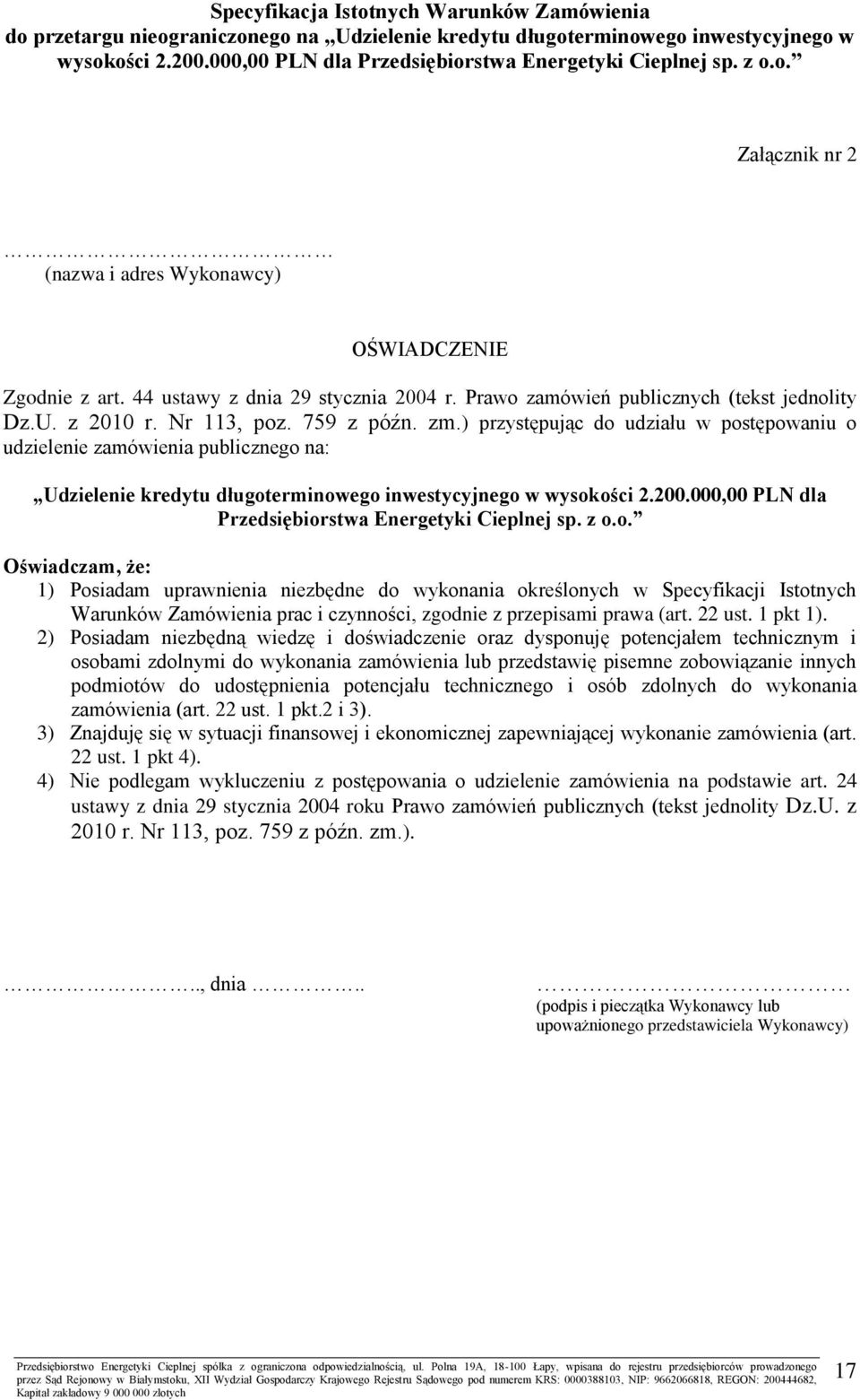 000,00 PLN dla Przedsiębiorstwa Energetyki Cieplnej sp. z o.o. Oświadczam, że: 1) Posiadam uprawnienia niezbędne do wykonania określonych w Specyfikacji Istotnych Warunków Zamówienia prac i czynności, zgodnie z przepisami prawa (art.