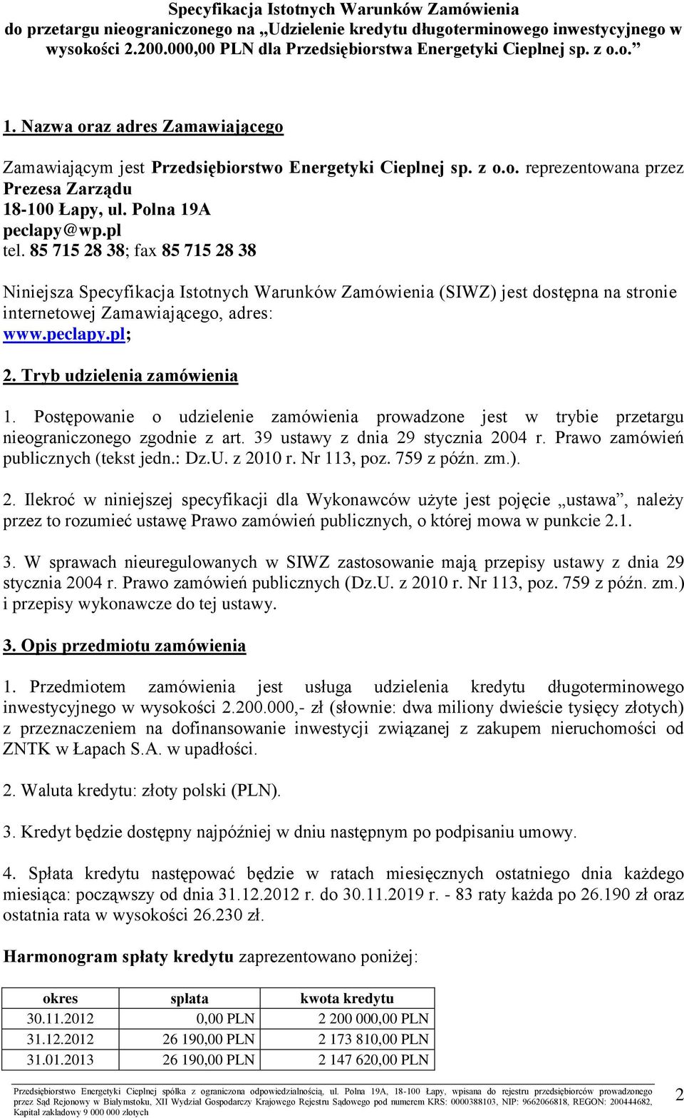 Postępowanie o udzielenie zamówienia prowadzone jest w trybie przetargu nieograniczonego zgodnie z art. 39 ustawy z dnia 29 stycznia 2004 r. Prawo zamówień publicznych (tekst jedn.: Dz.U. z 2010 r.