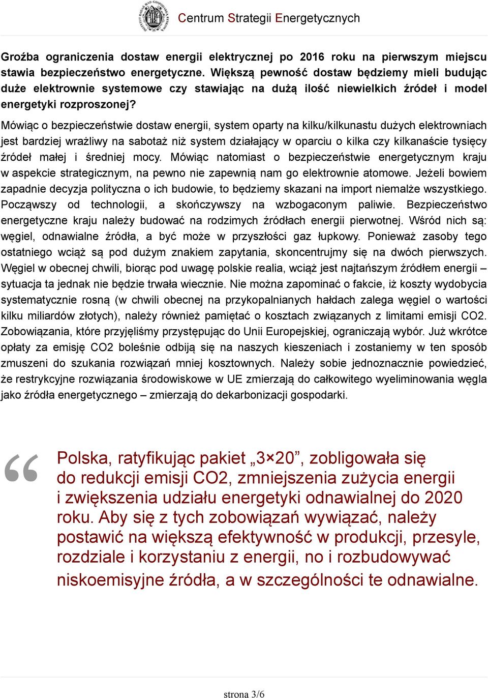 Mówiąc o bezpieczeństwie dostaw energii, system oparty na kilku/kilkunastu dużych elektrowniach jest bardziej wrażliwy na sabotaż niż system działający w oparciu o kilka czy kilkanaście tysięcy