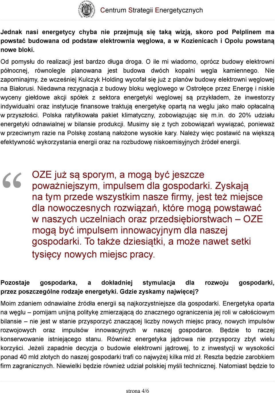 Nie zapominajmy, że wcześniej Kulczyk Holding wycofał się już z planów budowy elektrowni węglowej na Białorusi.