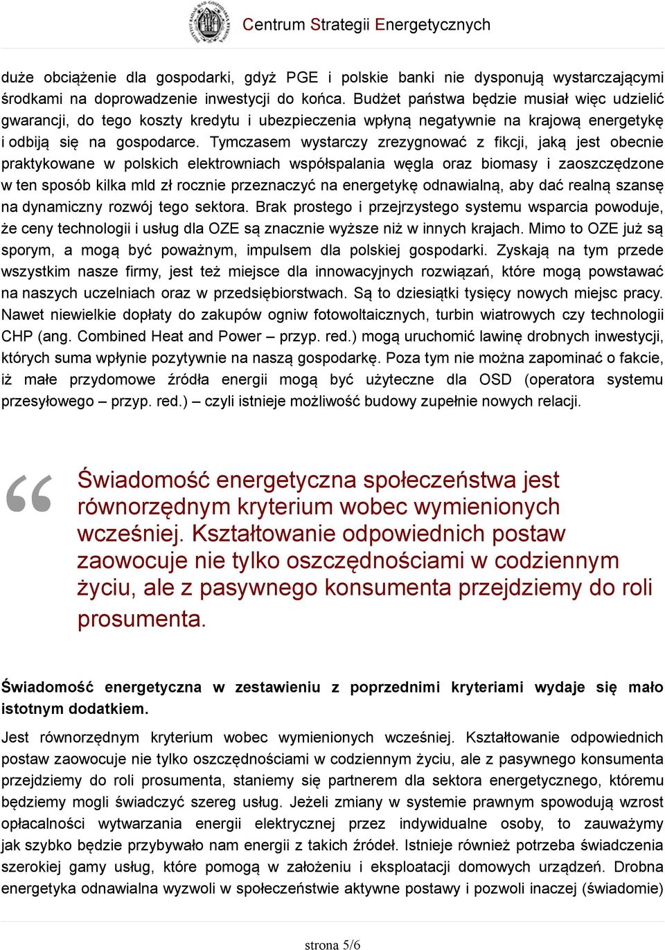 Tymczasem wystarczy zrezygnować z fikcji, jaką jest obecnie praktykowane w polskich elektrowniach współspalania węgla oraz biomasy i zaoszczędzone w ten sposób kilka mld zł rocznie przeznaczyć na