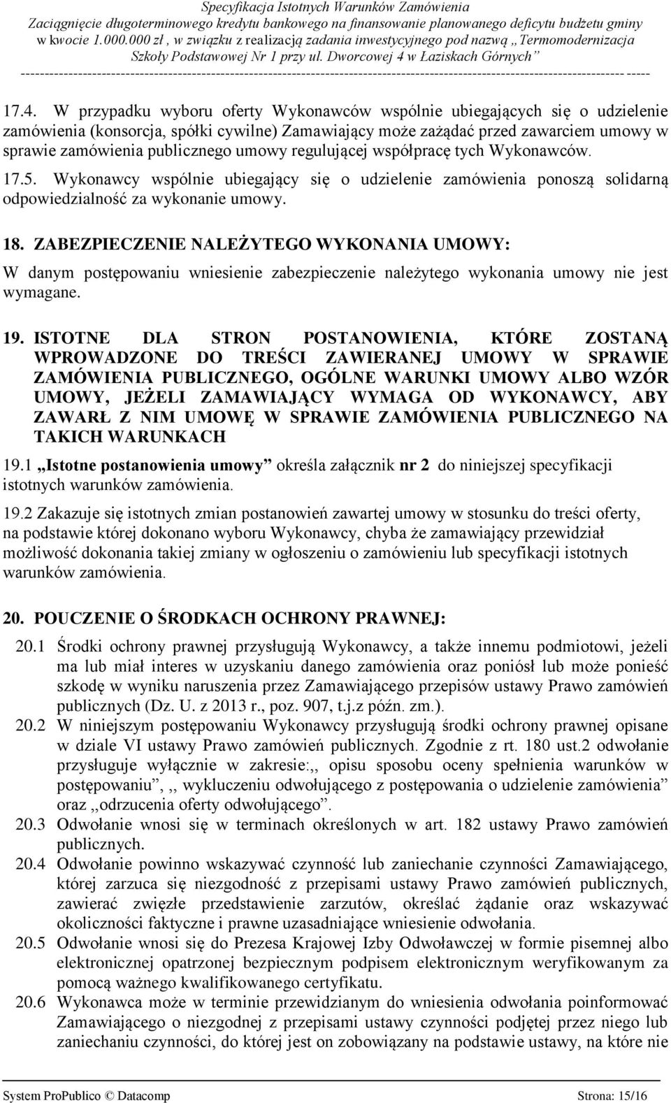 ZABEZPIECZENIE NALEŻYTEGO WYKONANIA UMOWY: W danym postępowaniu wniesienie zabezpieczenie należytego wykonania umowy nie jest wymagane. 19.