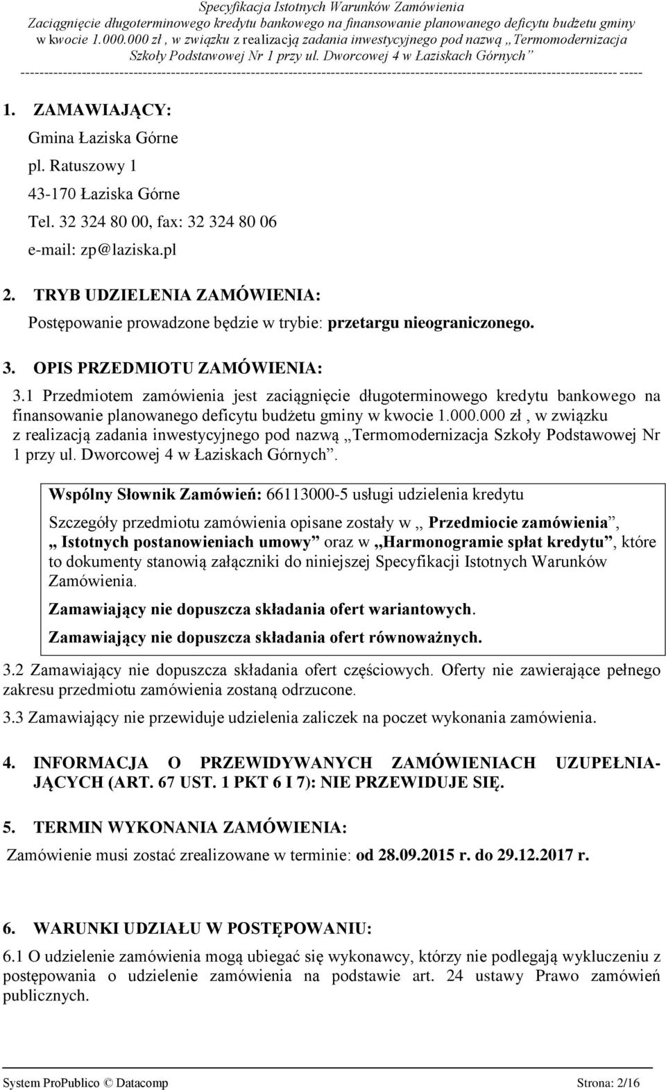 1 Przedmiotem zamówienia jest zaciągnięcie długoterminowego kredytu bankowego na finansowanie planowanego deficytu budżetu gminy w kwocie 1.000.