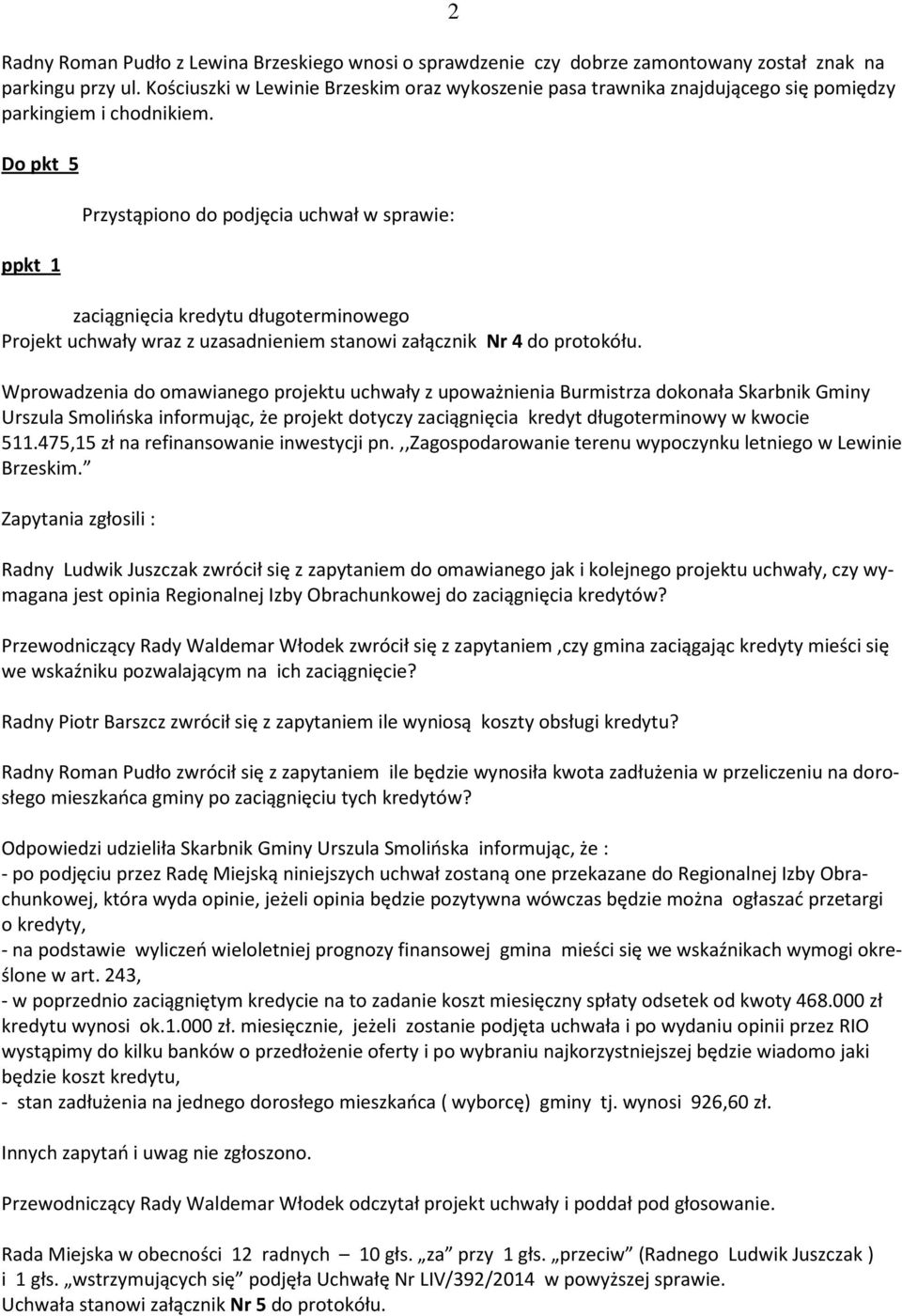 Do pkt 5 ppkt 1 Przystąpiono do podjęcia uchwał w sprawie: zaciągnięcia kredytu długoterminowego Projekt uchwały wraz z uzasadnieniem stanowi załącznik Nr 4 do protokółu.