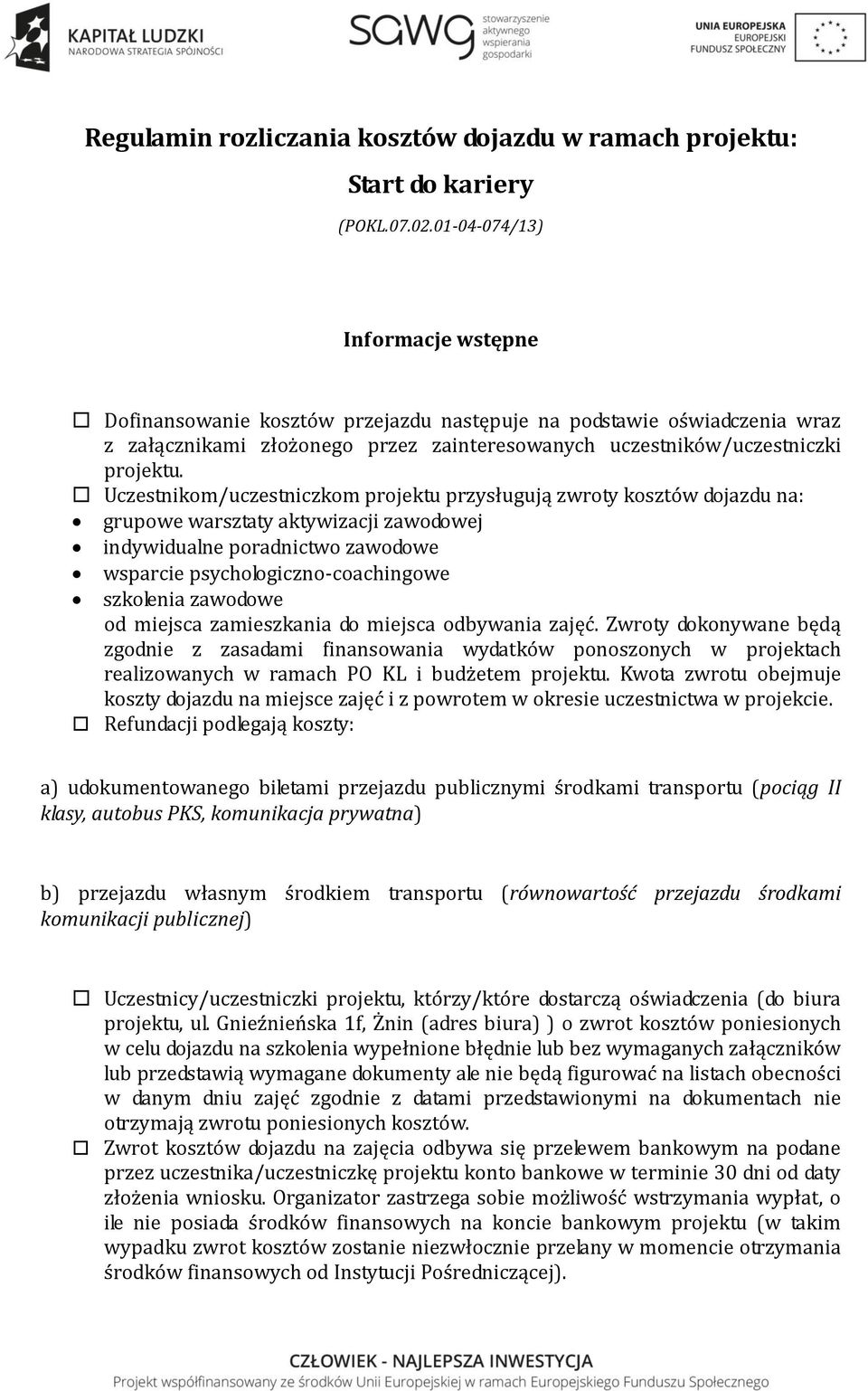 Uczestnikom/uczestniczkom projektu przysługują zwroty kosztów dojazdu na: grupowe warsztaty aktywizacji zawodowej indywidualne poradnictwo zawodowe wsparcie psychologiczno-coachingowe szkolenia