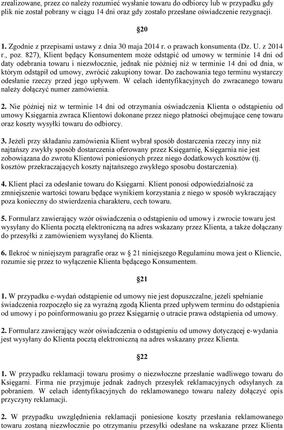 827), Klient będący Konsumentem może odstąpić od umowy w terminie 14 dni od daty odebrania towaru i niezwłocznie, jednak nie później niż w terminie 14 dni od dnia, w którym odstąpił od umowy, zwrócić