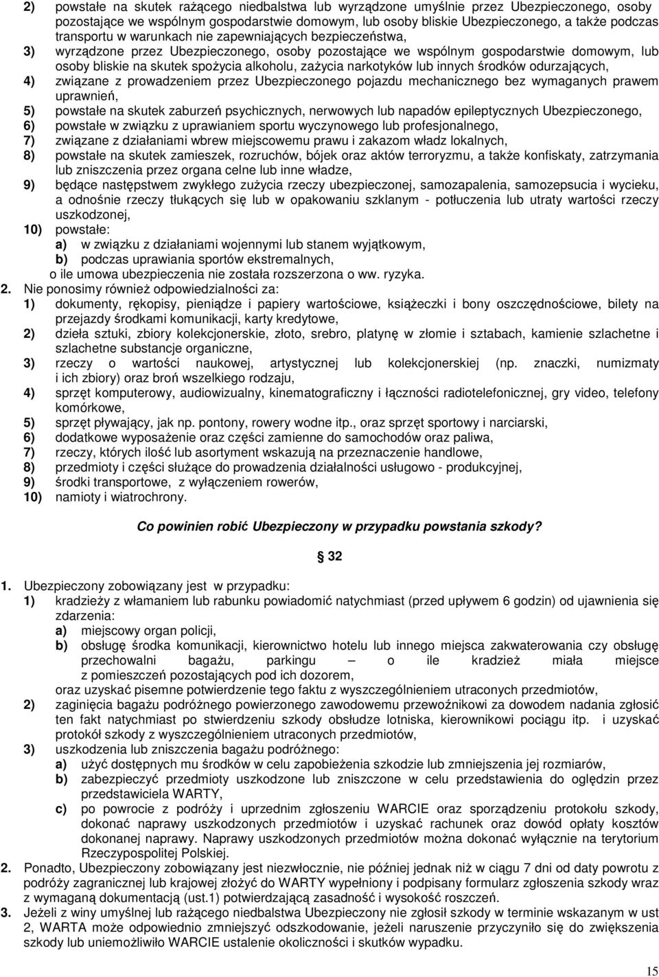 zaŝycia narkotyków lub innych środków odurzających, 4) związane z prowadzeniem przez Ubezpieczonego pojazdu mechanicznego bez wymaganych prawem uprawnień, 5) powstałe na skutek zaburzeń psychicznych,